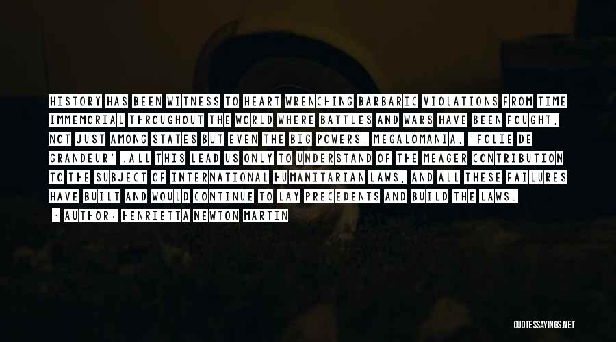 Henrietta Newton Martin Quotes: History Has Been Witness To Heart Wrenching Barbaric Violations From Time Immemorial Throughout The World Where Battles And Wars Have