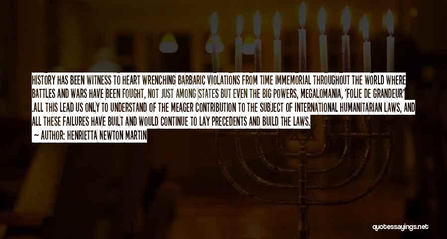 Henrietta Newton Martin Quotes: History Has Been Witness To Heart Wrenching Barbaric Violations From Time Immemorial Throughout The World Where Battles And Wars Have