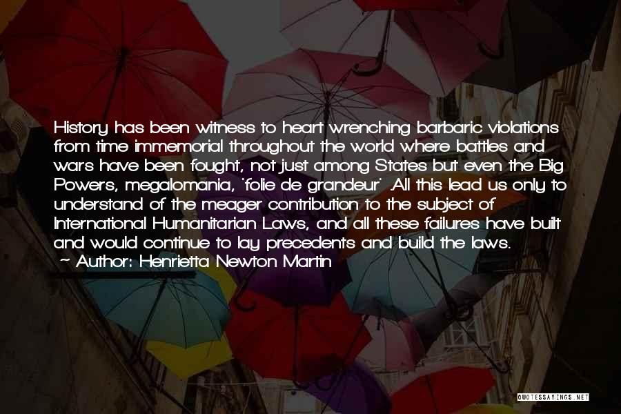 Henrietta Newton Martin Quotes: History Has Been Witness To Heart Wrenching Barbaric Violations From Time Immemorial Throughout The World Where Battles And Wars Have