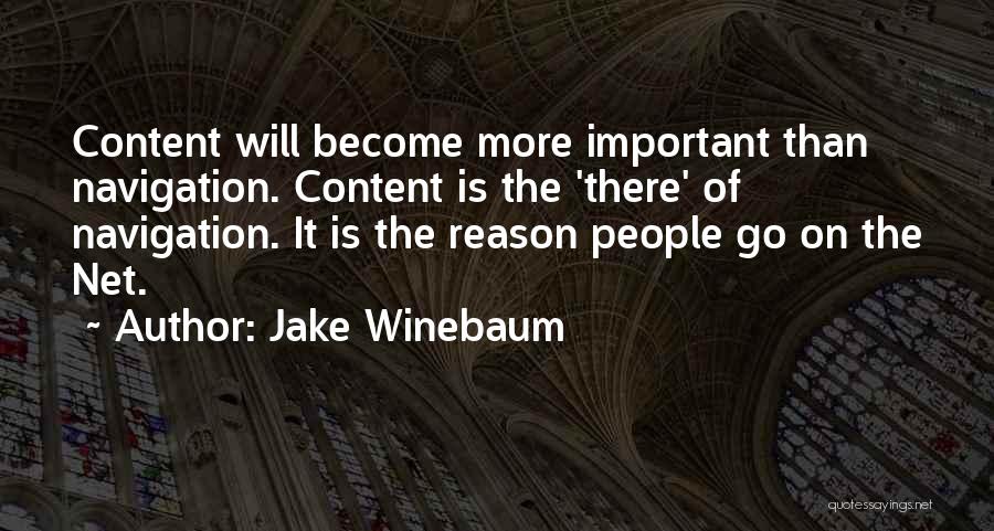Jake Winebaum Quotes: Content Will Become More Important Than Navigation. Content Is The 'there' Of Navigation. It Is The Reason People Go On