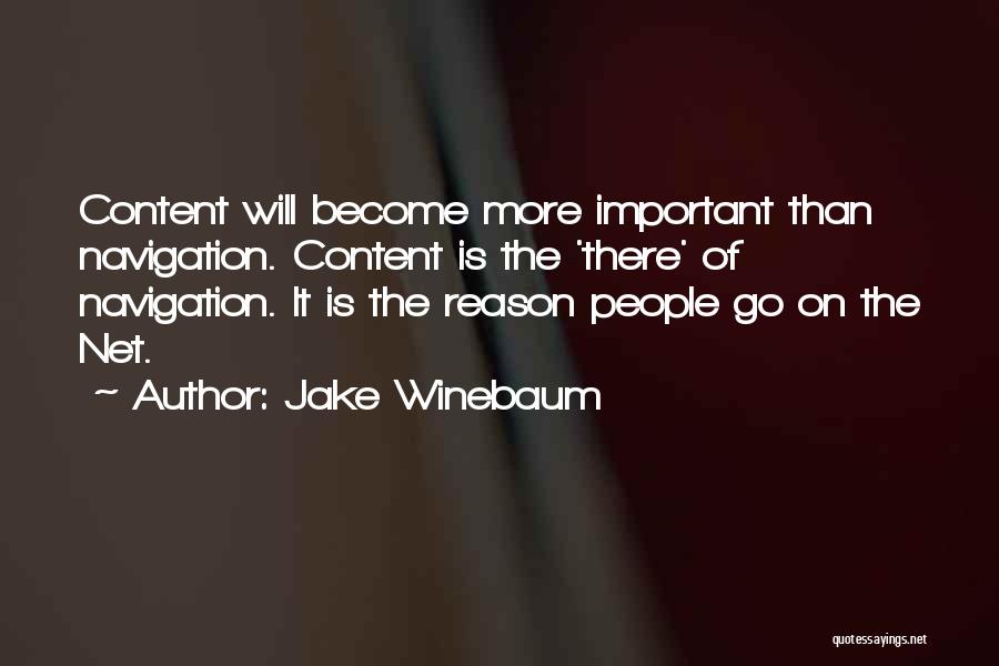 Jake Winebaum Quotes: Content Will Become More Important Than Navigation. Content Is The 'there' Of Navigation. It Is The Reason People Go On