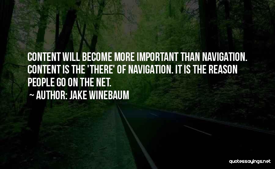 Jake Winebaum Quotes: Content Will Become More Important Than Navigation. Content Is The 'there' Of Navigation. It Is The Reason People Go On