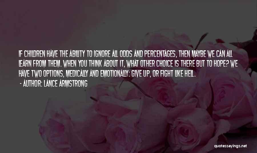 Lance Armstrong Quotes: If Children Have The Ability To Ignore All Odds And Percentages, Then Maybe We Can All Learn From Them. When