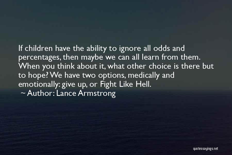 Lance Armstrong Quotes: If Children Have The Ability To Ignore All Odds And Percentages, Then Maybe We Can All Learn From Them. When
