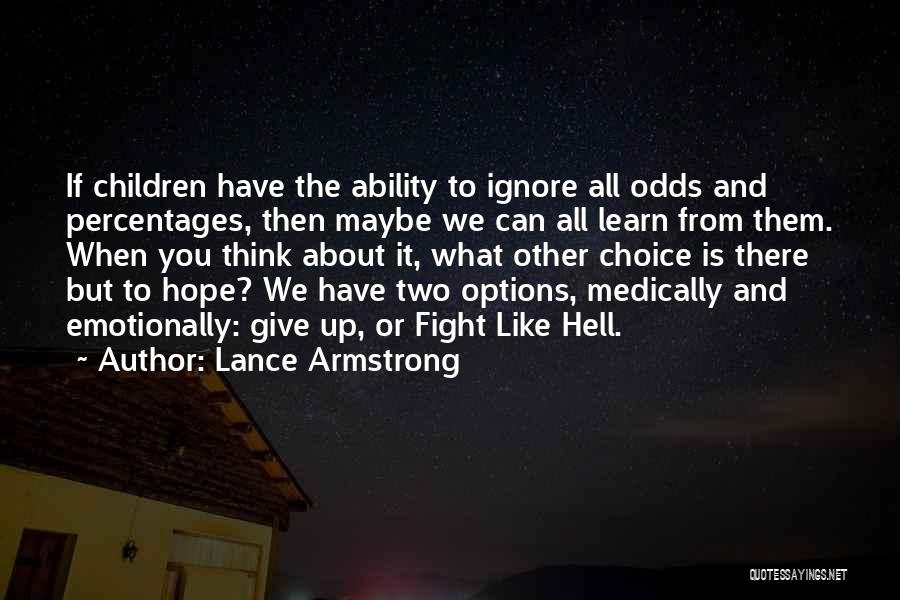 Lance Armstrong Quotes: If Children Have The Ability To Ignore All Odds And Percentages, Then Maybe We Can All Learn From Them. When