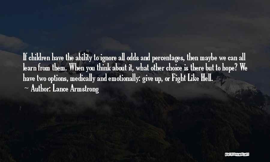 Lance Armstrong Quotes: If Children Have The Ability To Ignore All Odds And Percentages, Then Maybe We Can All Learn From Them. When