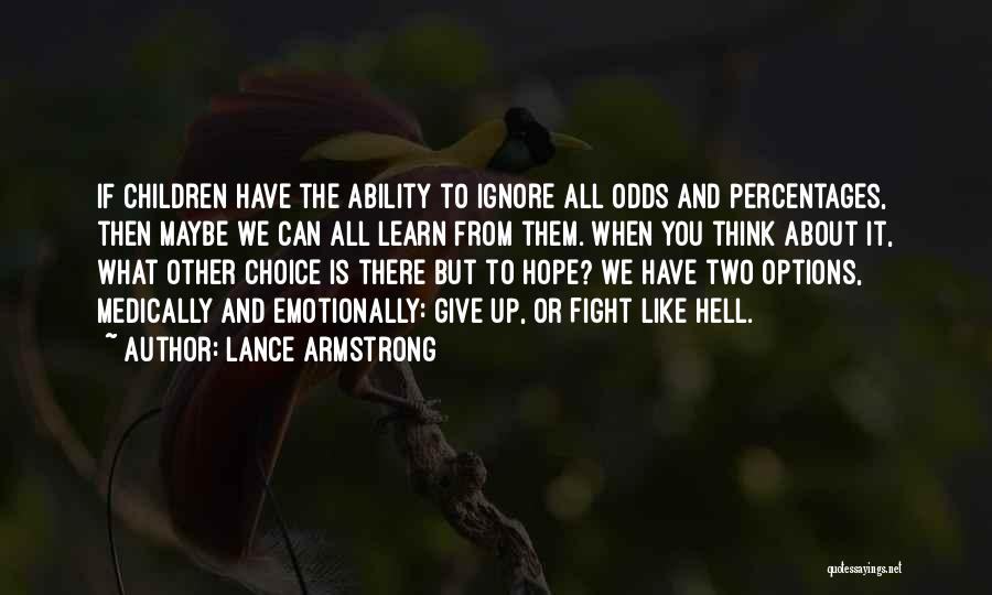 Lance Armstrong Quotes: If Children Have The Ability To Ignore All Odds And Percentages, Then Maybe We Can All Learn From Them. When