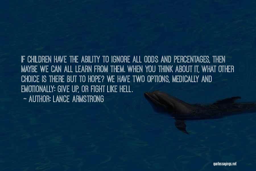 Lance Armstrong Quotes: If Children Have The Ability To Ignore All Odds And Percentages, Then Maybe We Can All Learn From Them. When