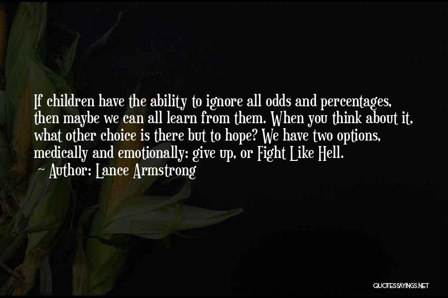 Lance Armstrong Quotes: If Children Have The Ability To Ignore All Odds And Percentages, Then Maybe We Can All Learn From Them. When