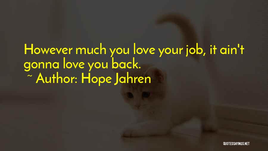 Hope Jahren Quotes: However Much You Love Your Job, It Ain't Gonna Love You Back.