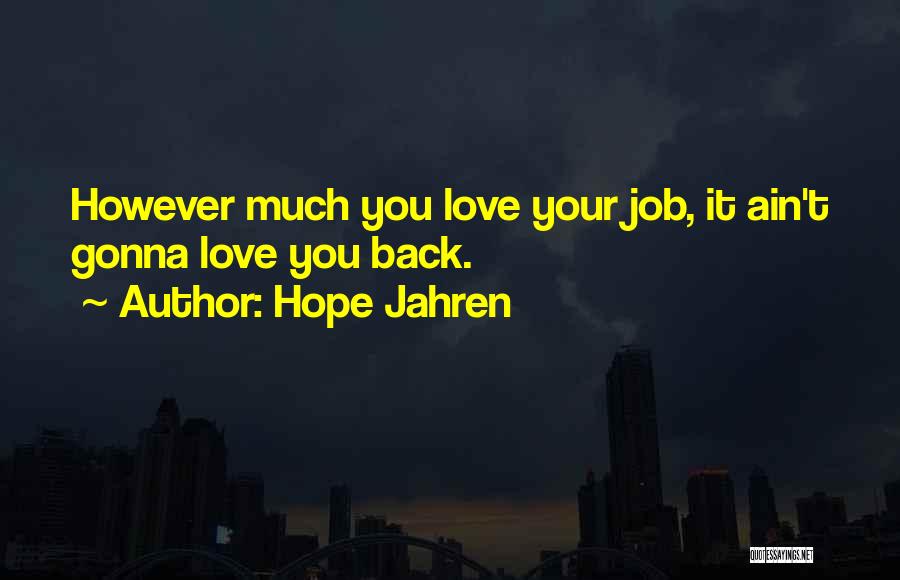 Hope Jahren Quotes: However Much You Love Your Job, It Ain't Gonna Love You Back.