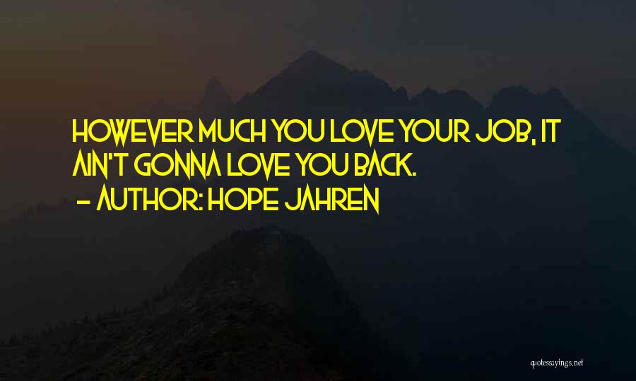 Hope Jahren Quotes: However Much You Love Your Job, It Ain't Gonna Love You Back.