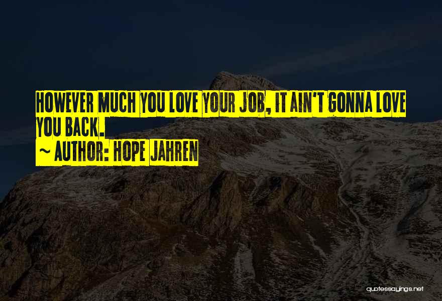 Hope Jahren Quotes: However Much You Love Your Job, It Ain't Gonna Love You Back.