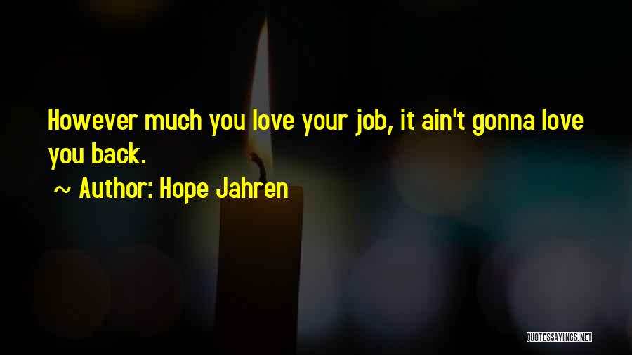 Hope Jahren Quotes: However Much You Love Your Job, It Ain't Gonna Love You Back.
