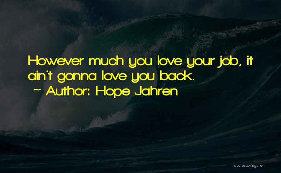 Hope Jahren Quotes: However Much You Love Your Job, It Ain't Gonna Love You Back.