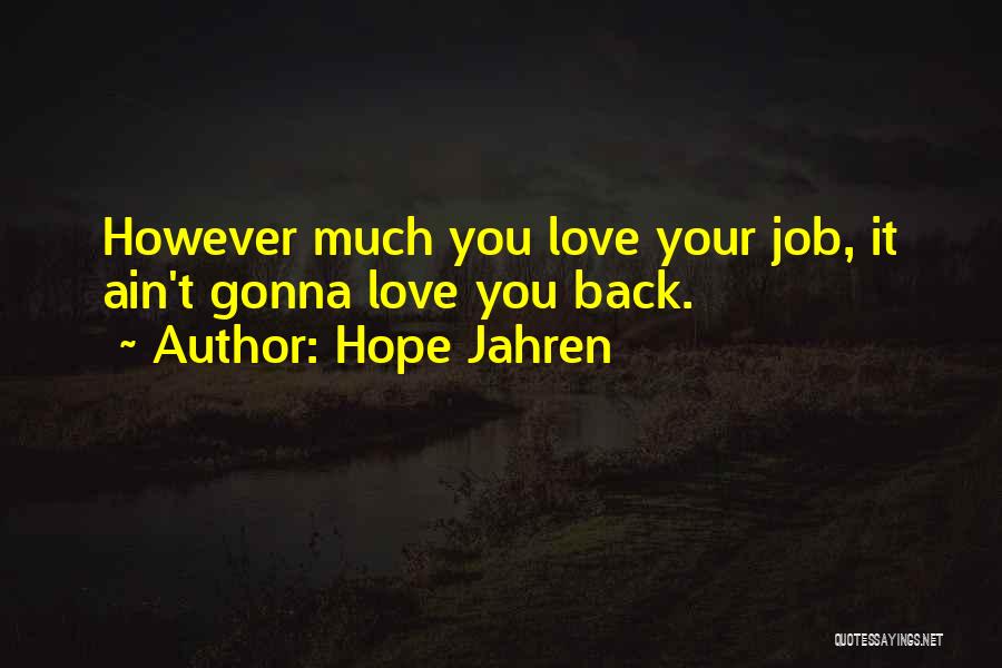 Hope Jahren Quotes: However Much You Love Your Job, It Ain't Gonna Love You Back.