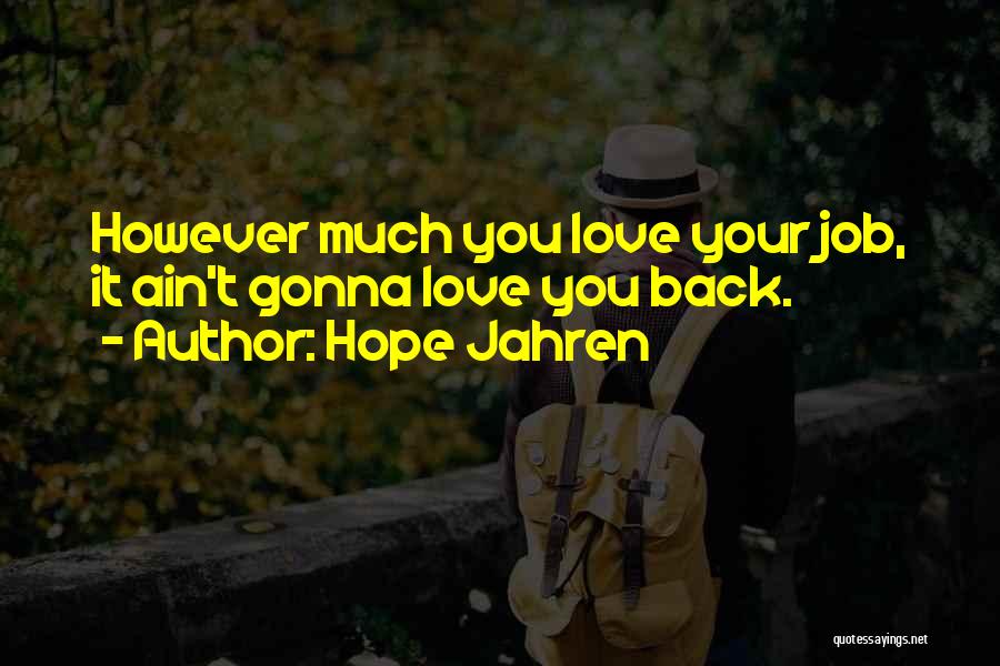 Hope Jahren Quotes: However Much You Love Your Job, It Ain't Gonna Love You Back.