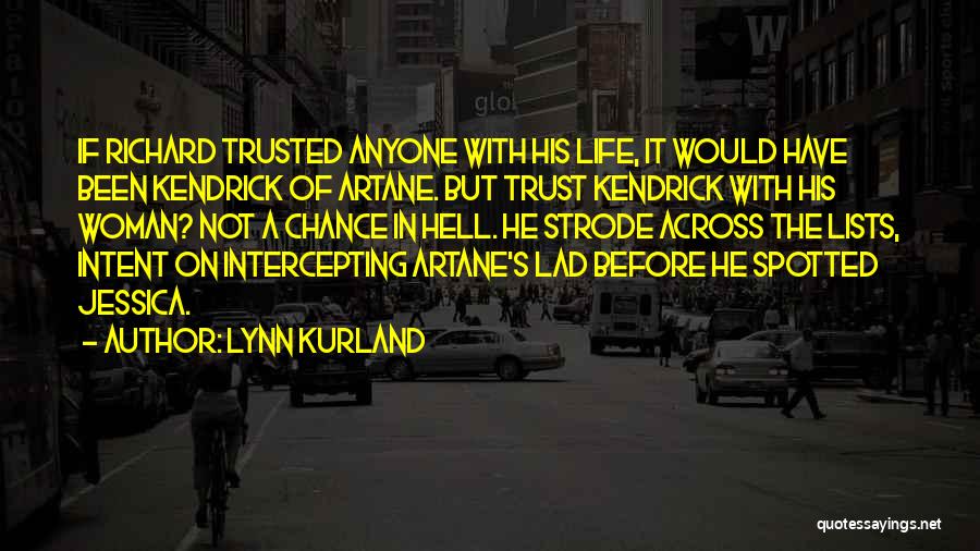 Lynn Kurland Quotes: If Richard Trusted Anyone With His Life, It Would Have Been Kendrick Of Artane. But Trust Kendrick With His Woman?