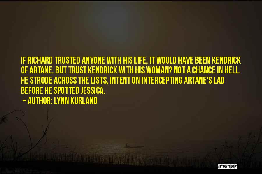 Lynn Kurland Quotes: If Richard Trusted Anyone With His Life, It Would Have Been Kendrick Of Artane. But Trust Kendrick With His Woman?