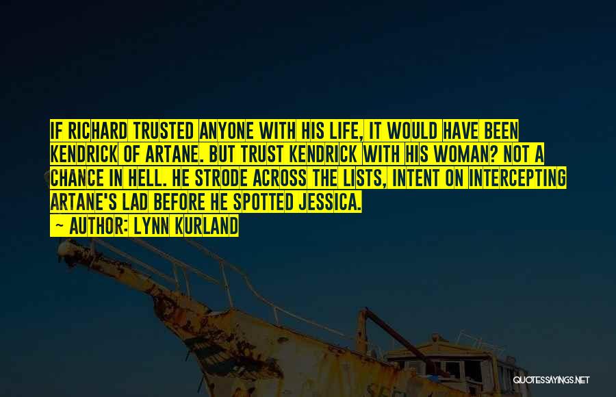 Lynn Kurland Quotes: If Richard Trusted Anyone With His Life, It Would Have Been Kendrick Of Artane. But Trust Kendrick With His Woman?