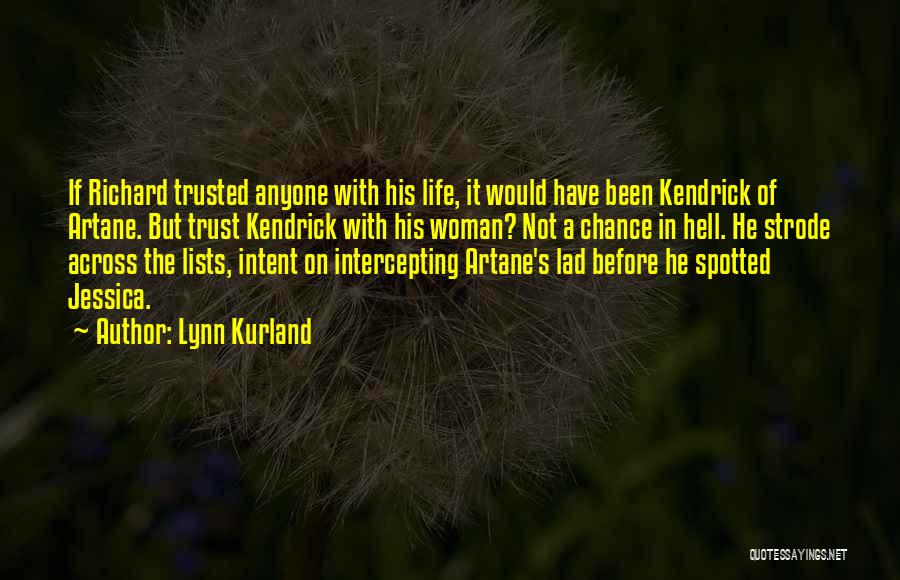 Lynn Kurland Quotes: If Richard Trusted Anyone With His Life, It Would Have Been Kendrick Of Artane. But Trust Kendrick With His Woman?