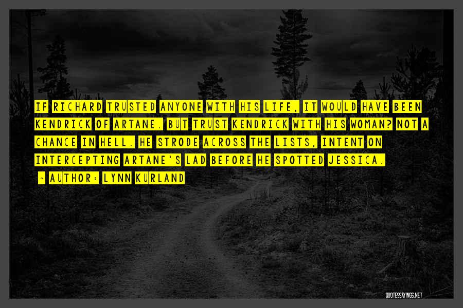 Lynn Kurland Quotes: If Richard Trusted Anyone With His Life, It Would Have Been Kendrick Of Artane. But Trust Kendrick With His Woman?