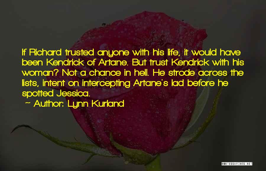 Lynn Kurland Quotes: If Richard Trusted Anyone With His Life, It Would Have Been Kendrick Of Artane. But Trust Kendrick With His Woman?