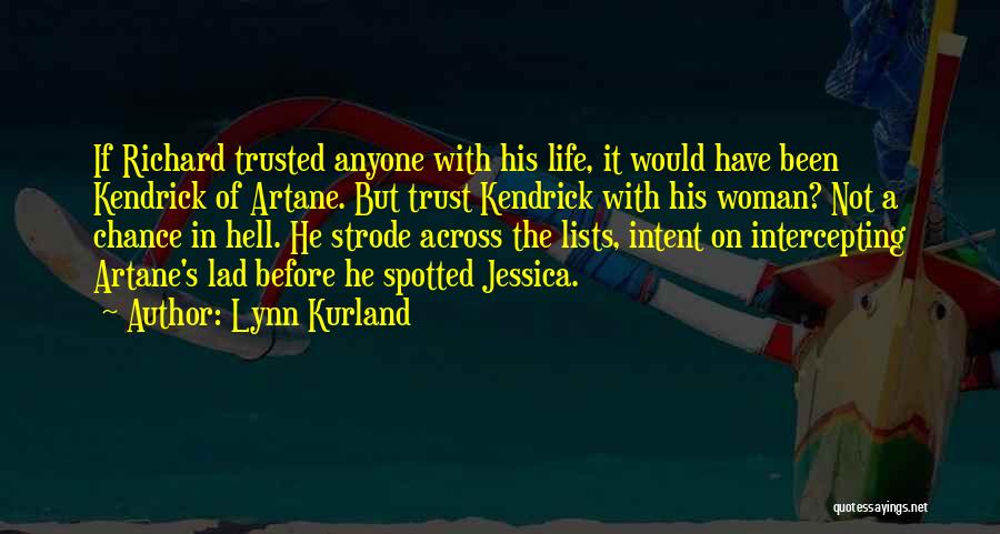 Lynn Kurland Quotes: If Richard Trusted Anyone With His Life, It Would Have Been Kendrick Of Artane. But Trust Kendrick With His Woman?