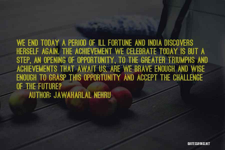 Jawaharlal Nehru Quotes: We End Today A Period Of Ill Fortune And India Discovers Herself Again. The Achievement We Celebrate Today Is But