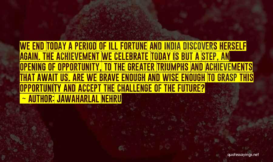 Jawaharlal Nehru Quotes: We End Today A Period Of Ill Fortune And India Discovers Herself Again. The Achievement We Celebrate Today Is But