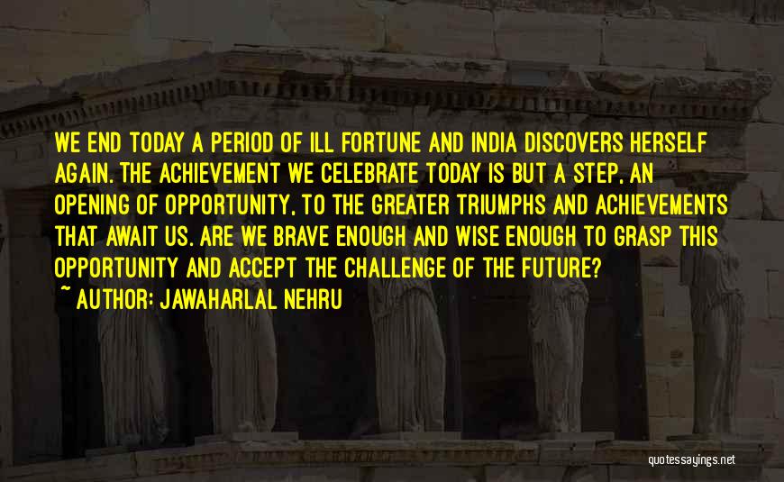 Jawaharlal Nehru Quotes: We End Today A Period Of Ill Fortune And India Discovers Herself Again. The Achievement We Celebrate Today Is But