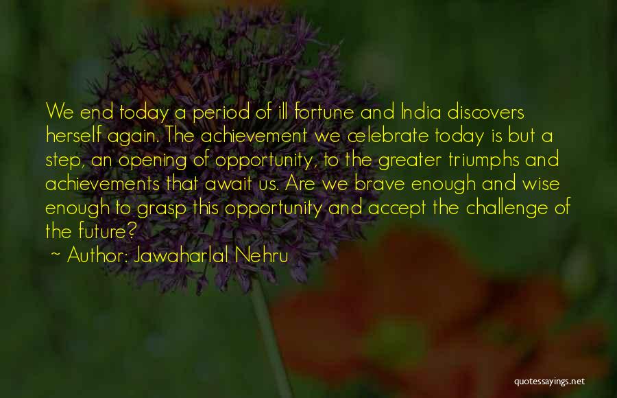 Jawaharlal Nehru Quotes: We End Today A Period Of Ill Fortune And India Discovers Herself Again. The Achievement We Celebrate Today Is But