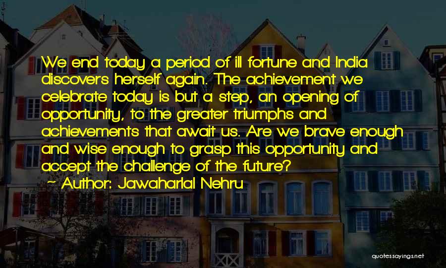 Jawaharlal Nehru Quotes: We End Today A Period Of Ill Fortune And India Discovers Herself Again. The Achievement We Celebrate Today Is But