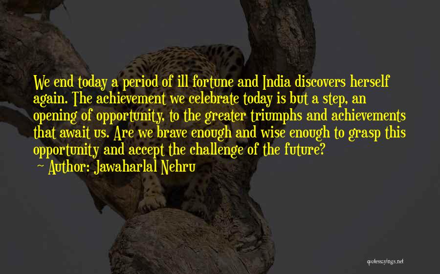 Jawaharlal Nehru Quotes: We End Today A Period Of Ill Fortune And India Discovers Herself Again. The Achievement We Celebrate Today Is But