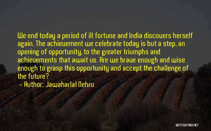 Jawaharlal Nehru Quotes: We End Today A Period Of Ill Fortune And India Discovers Herself Again. The Achievement We Celebrate Today Is But
