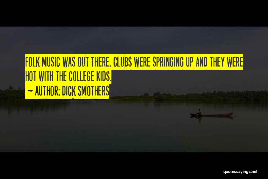 Dick Smothers Quotes: Folk Music Was Out There. Clubs Were Springing Up And They Were Hot With The College Kids.