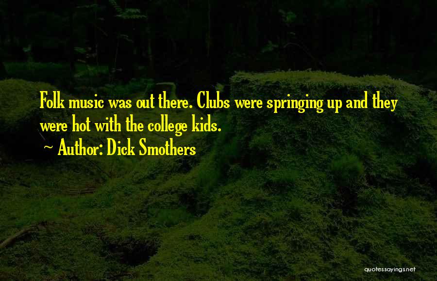 Dick Smothers Quotes: Folk Music Was Out There. Clubs Were Springing Up And They Were Hot With The College Kids.