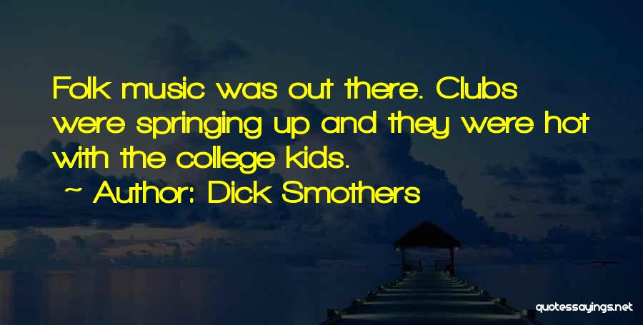 Dick Smothers Quotes: Folk Music Was Out There. Clubs Were Springing Up And They Were Hot With The College Kids.