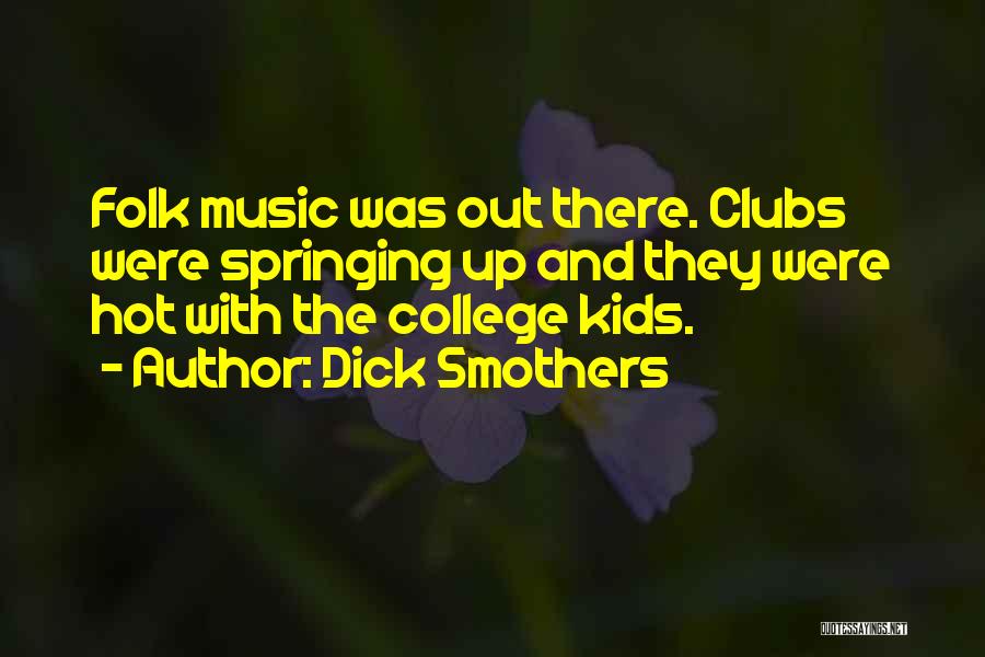 Dick Smothers Quotes: Folk Music Was Out There. Clubs Were Springing Up And They Were Hot With The College Kids.