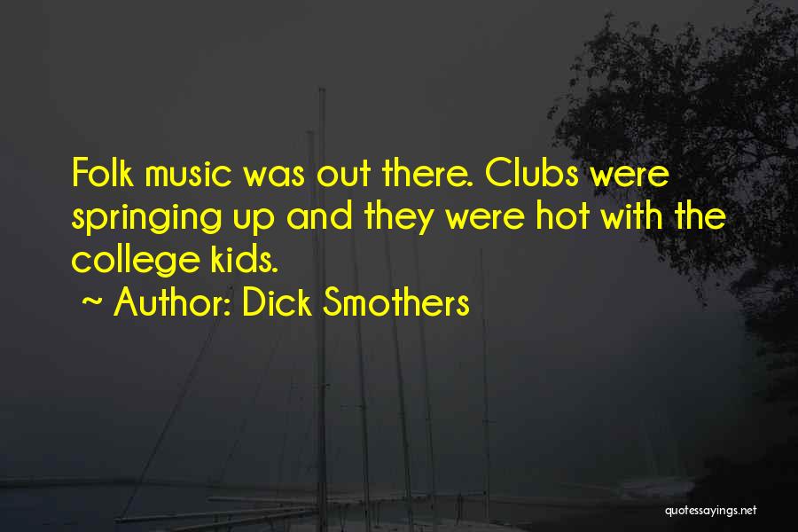 Dick Smothers Quotes: Folk Music Was Out There. Clubs Were Springing Up And They Were Hot With The College Kids.