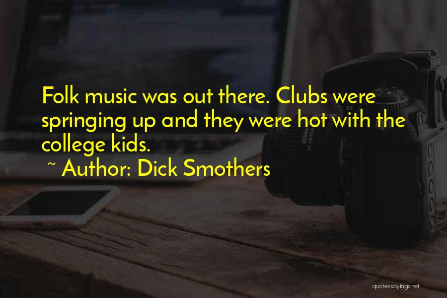 Dick Smothers Quotes: Folk Music Was Out There. Clubs Were Springing Up And They Were Hot With The College Kids.