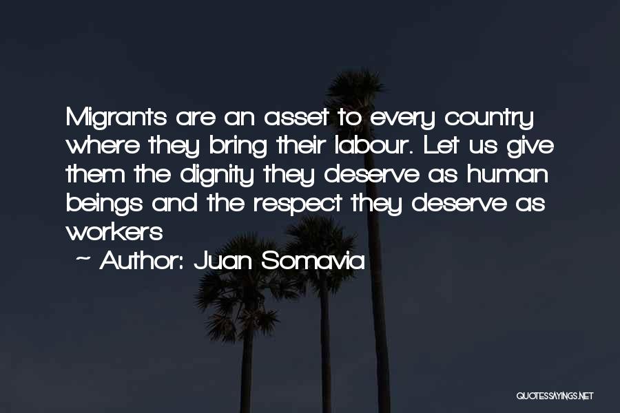 Juan Somavia Quotes: Migrants Are An Asset To Every Country Where They Bring Their Labour. Let Us Give Them The Dignity They Deserve