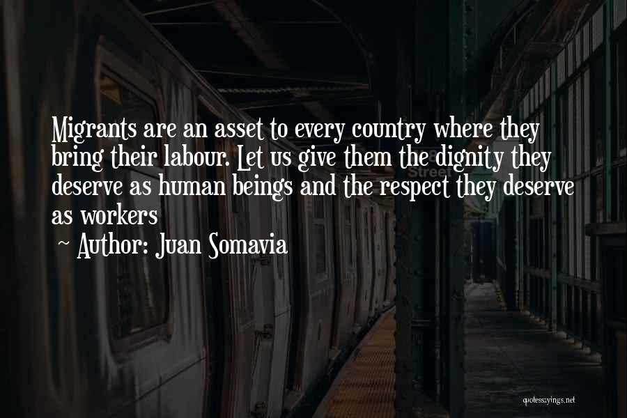 Juan Somavia Quotes: Migrants Are An Asset To Every Country Where They Bring Their Labour. Let Us Give Them The Dignity They Deserve