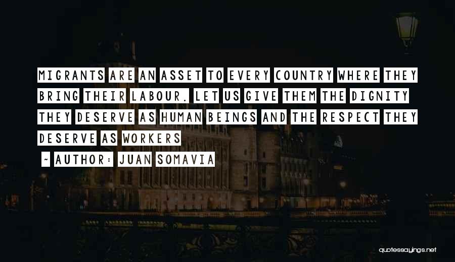 Juan Somavia Quotes: Migrants Are An Asset To Every Country Where They Bring Their Labour. Let Us Give Them The Dignity They Deserve