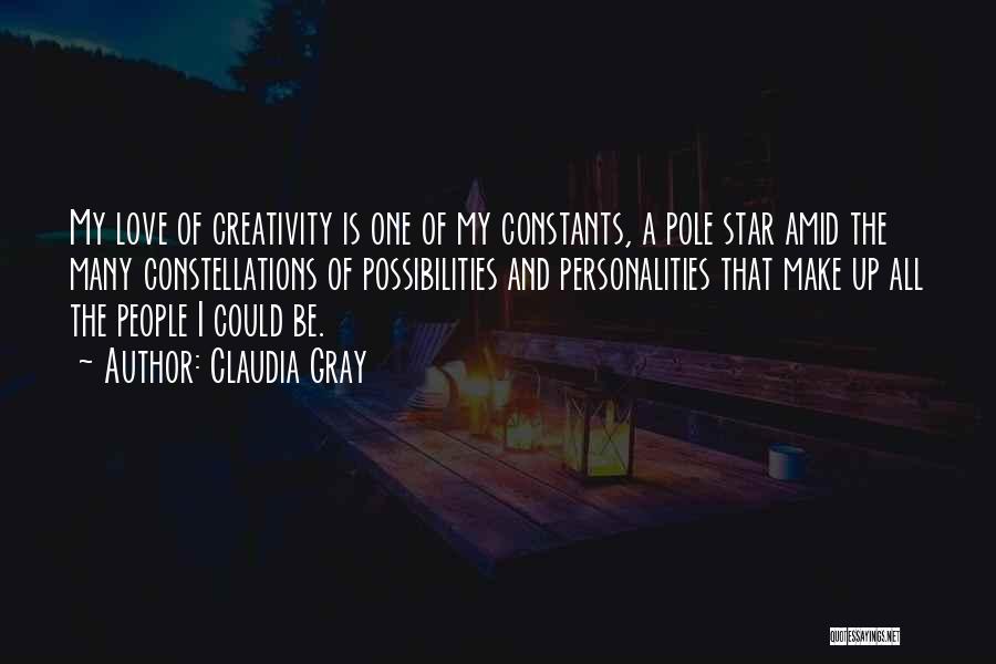 Claudia Gray Quotes: My Love Of Creativity Is One Of My Constants, A Pole Star Amid The Many Constellations Of Possibilities And Personalities