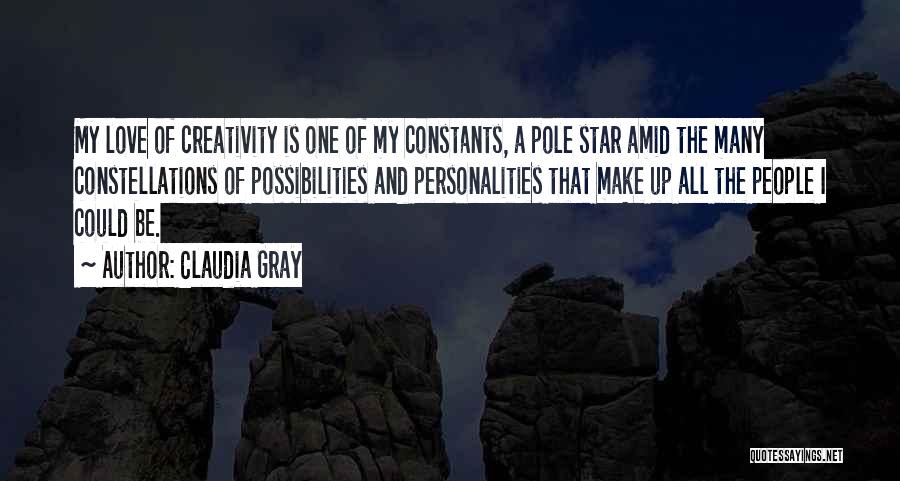 Claudia Gray Quotes: My Love Of Creativity Is One Of My Constants, A Pole Star Amid The Many Constellations Of Possibilities And Personalities