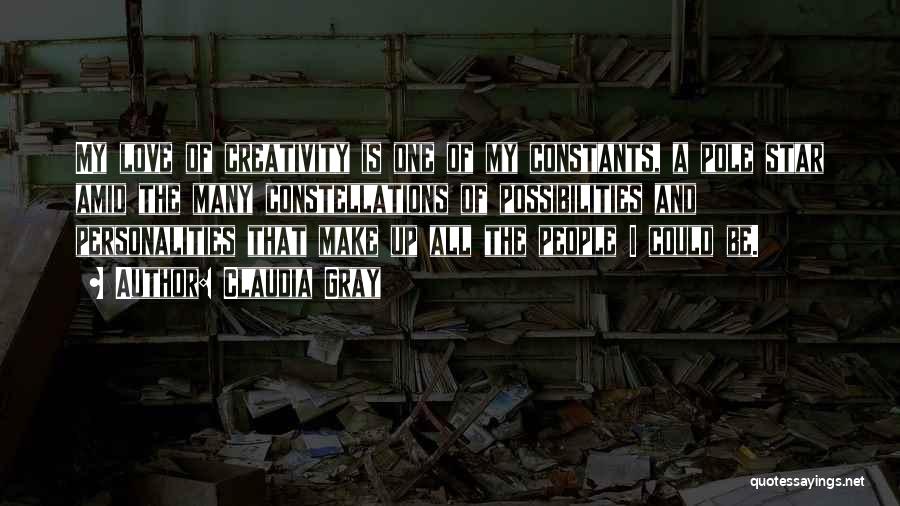 Claudia Gray Quotes: My Love Of Creativity Is One Of My Constants, A Pole Star Amid The Many Constellations Of Possibilities And Personalities