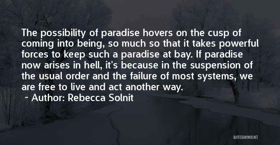 Rebecca Solnit Quotes: The Possibility Of Paradise Hovers On The Cusp Of Coming Into Being, So Much So That It Takes Powerful Forces