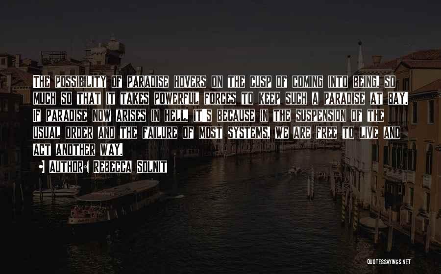 Rebecca Solnit Quotes: The Possibility Of Paradise Hovers On The Cusp Of Coming Into Being, So Much So That It Takes Powerful Forces