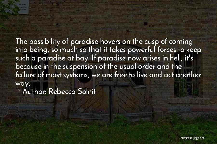 Rebecca Solnit Quotes: The Possibility Of Paradise Hovers On The Cusp Of Coming Into Being, So Much So That It Takes Powerful Forces